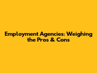 Employment Agencies: Weighing the Pros & Cons