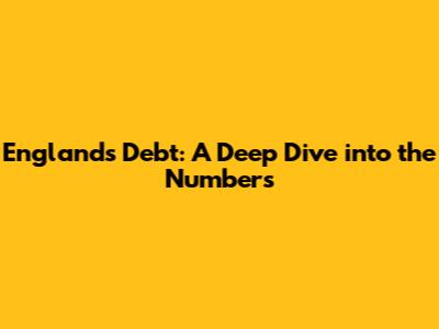 England's Debt: A Deep Dive into the Numbers