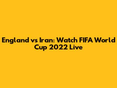 England vs Iran: Watch FIFA World Cup 2022 Live