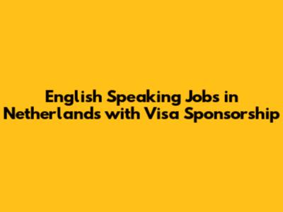 English Speaking Jobs in Netherlands with Visa Sponsorship