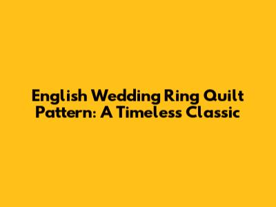 English Wedding Ring Quilt Pattern: A Timeless Classic