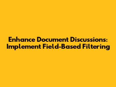 Enhance Document Discussions: Implement Field-Based Filtering