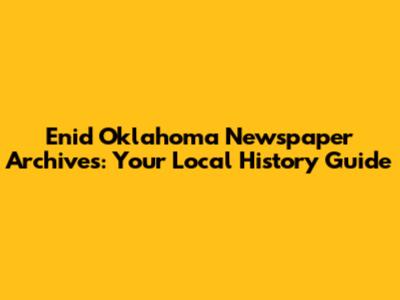 Enid Oklahoma Newspaper Archives: Your Local History Guide
