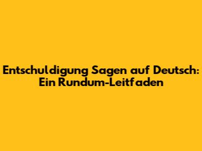 Entschuldigung Sagen auf Deutsch: Ein Rundum-Leitfaden