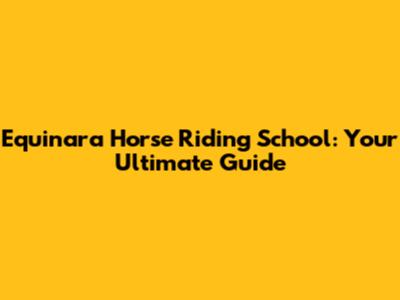 Equinara Horse Riding School: Your Ultimate Guide