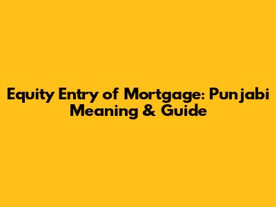 Equity Entry of Mortgage: Punjabi Meaning & Guide