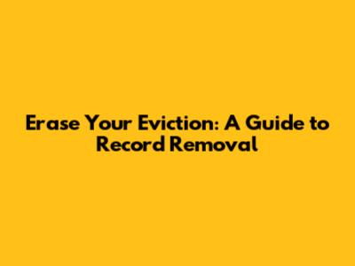 Erase Your Eviction: A Guide to Record Removal