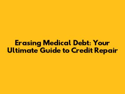 Erasing Medical Debt: Your Ultimate Guide to Credit Repair