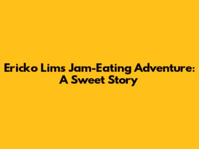 Ericko Lim's Jam-Eating Adventure: A Sweet Story