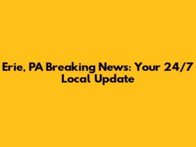 Erie, PA Breaking News: Your 24/7 Local Update
