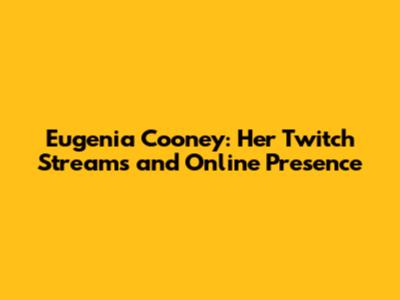 Eugenia Cooney: Her Twitch Streams and Online Presence