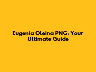 Eugenia Oleina PNG: Your Ultimate Guide