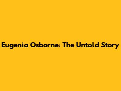 Eugenia Osborne: The Untold Story