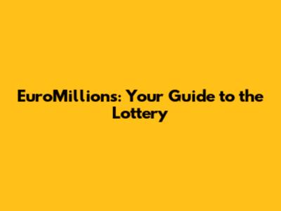 EuroMillions: Your Guide to the Lottery