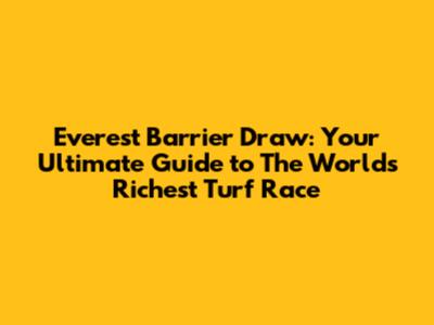Everest Barrier Draw: Your Ultimate Guide to The World's Richest Turf Race