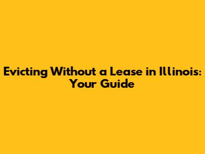 Evicting Without a Lease in Illinois: Your Guide