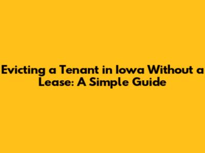 Evicting a Tenant in Iowa Without a Lease: A Simple Guide