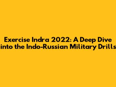 Exercise Indra 2022: A Deep Dive into the Indo-Russian Military Drills