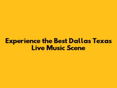 Experience the Best Dallas Texas Live Music Scene