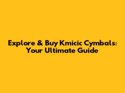 Explore & Buy Kmicic Cymbals: Your Ultimate Guide
