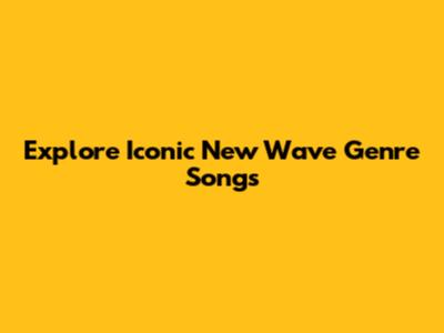 Explore Iconic New Wave Genre Songs