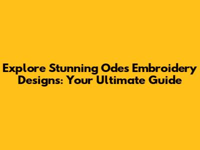 Explore Stunning Odes Embroidery Designs: Your Ultimate Guide