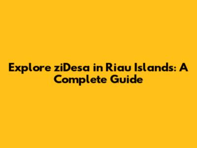 Explore ziDesa in Riau Islands: A Complete Guide