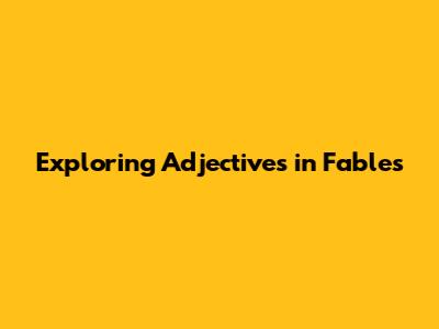 Exploring Adjectives in Fables