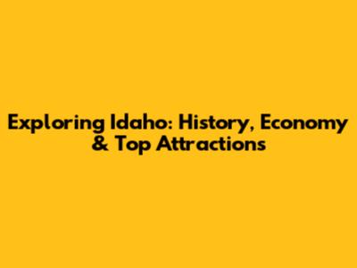 Exploring Idaho: History, Economy & Top Attractions