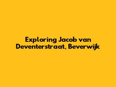 Exploring Jacob van Deventerstraat, Beverwijk