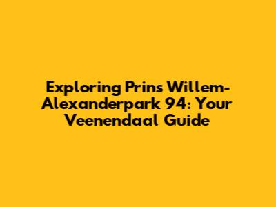 Exploring Prins Willem-Alexanderpark 94: Your Veenendaal Guide