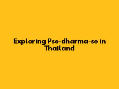 Exploring Pse-dharma-se in Thailand