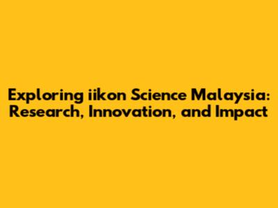 Exploring iikon Science Malaysia: Research, Innovation, and Impact
