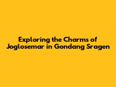 Exploring the Charms of Joglosemar in Gondang Sragen