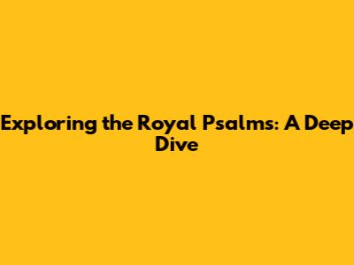 Exploring the Royal Psalms: A Deep Dive