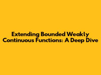Extending Bounded Weakly Continuous Functions: A Deep Dive