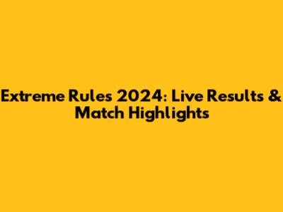 Extreme Rules 2024: Live Results & Match Highlights