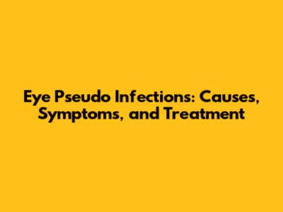 Eye Pseudo Infections: Causes, Symptoms, and Treatment