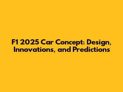 F1 2025 Car Concept: Design, Innovations, and Predictions