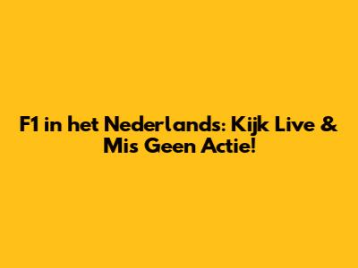 F1 in het Nederlands: Kijk Live & Mis Geen Actie!