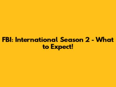 FBI: International Season 2 - What to Expect!