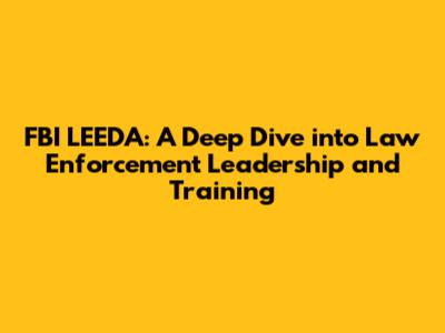 FBI LEEDA: A Deep Dive into Law Enforcement Leadership and Training