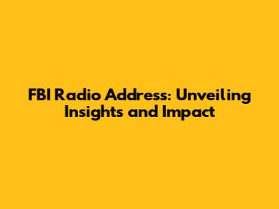 FBI Radio Address: Unveiling Insights and Impact
