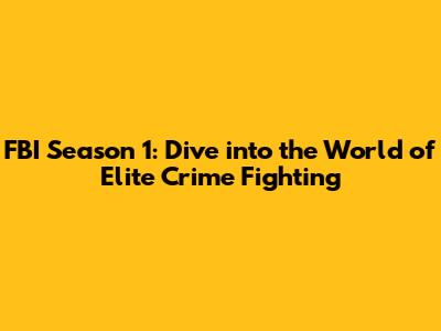 FBI Season 1: Dive into the World of Elite Crime Fighting