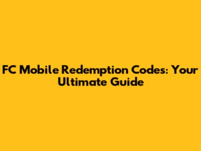FC Mobile Redemption Codes: Your Ultimate Guide