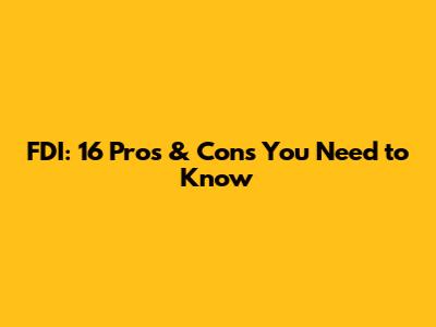 FDI: 16 Pros & Cons You Need to Know
