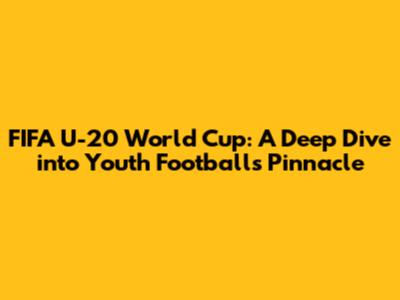 FIFA U-20 World Cup: A Deep Dive into Youth Football's Pinnacle
