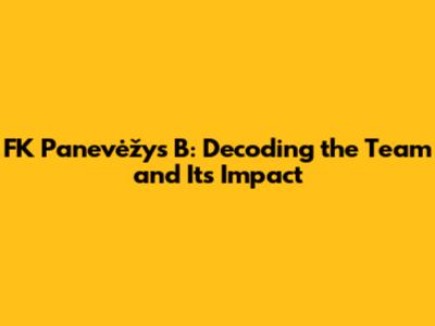 FK Panevėžys B: Decoding the Team and Its Impact