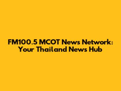 FM100.5 MCOT News Network: Your Thailand News Hub