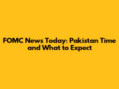 FOMC News Today: Pakistan Time and What to Expect